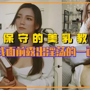 外表保守的反差婊美乳老師 在我面前露出淫蕩的一面