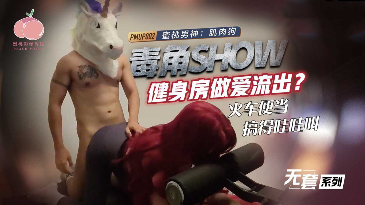 PMUP002 毒角show健身房做愛流出 火車便當搞得哇哇叫 肌肉狗