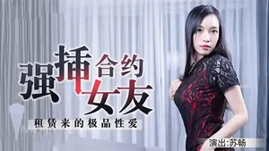 XKGP-906 蘇暢租賃來的極品性愛強插合約女友