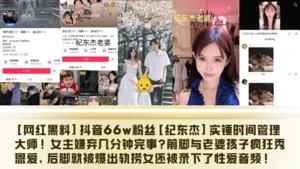 UPU-207 網紅黑料抖音66w粉絲紀東傑實錘時間管理大師女主嫌棄幾分鐘完事前腳與老婆孩子瘋狂秀恩愛後腳就被爆出軌撈女還被錄下了性愛音訊