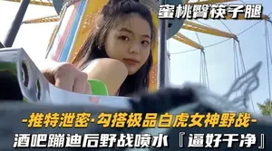 【酒吧搭訕】酒吧蹦迪後野戰噴水，逼好乾淨