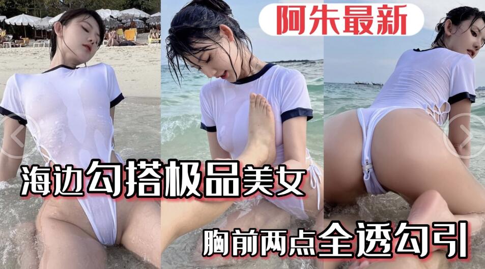 【極品阿朱】五一海邊勾搭極品美女...美女胸前水溼兩點透明勾引遊客路人....阿朱五月最新海邊