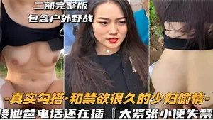 二部完整版包含戶外野戰-真實勾搭·和禁慾很久的少婦偷情-接他爸電話還在插太緊張小便失禁！