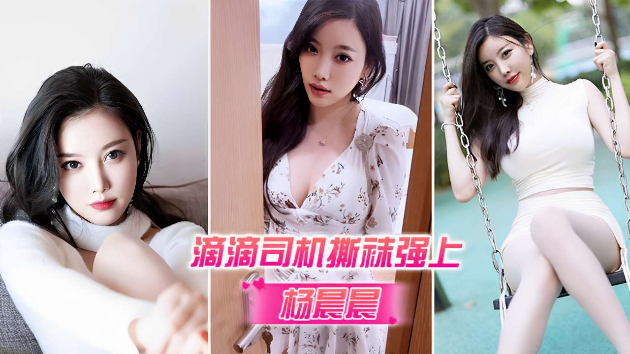 滴滴司機撕襪強上楊晨晨最新呈現