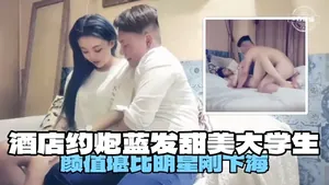 酒店約炮藍髮甜美大學生顏值堪比明星剛下海
