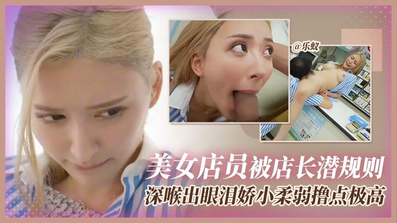 美女電源被店長潛規則，深喉出眼淚嬌小柔弱擼點極高