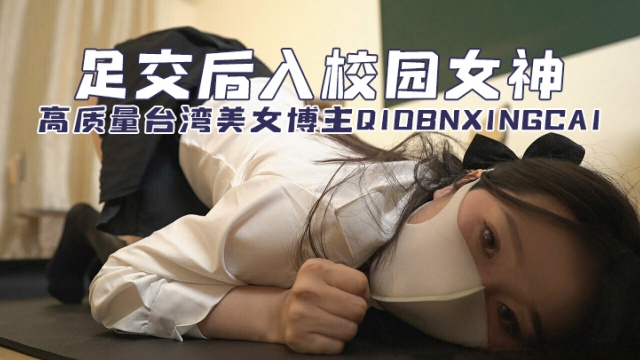 高質量臺灣美女博主qiobnxingcai（橋本香菜）足交後入校園女神