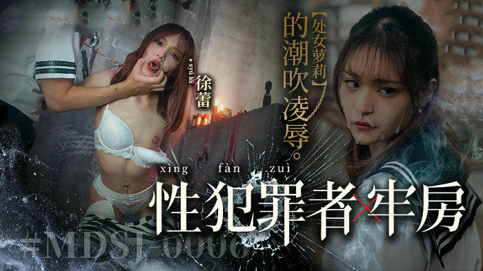 蘿莉徐蕾被性犯罪者凌辱，MDSJ0006潮吹監禁。
