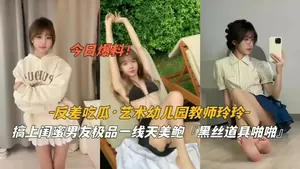 藝術幼兒園教師玲玲勾引閨蜜男友道具啪
