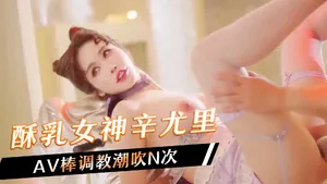 酥乳女神辛尤里，AV棒調教潮吹N次