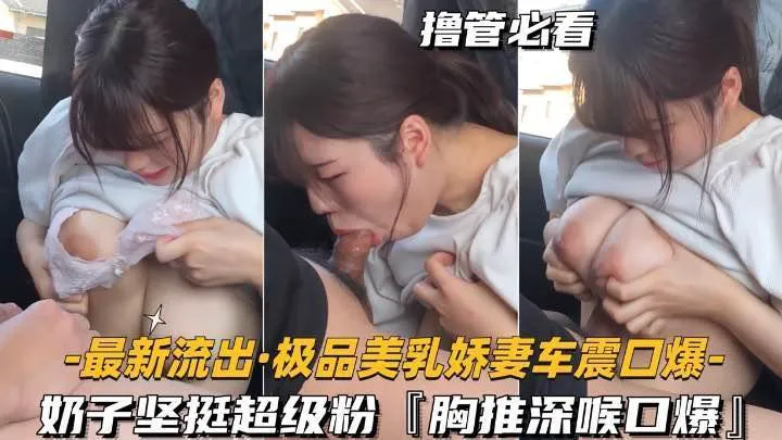 最新流出，極品美乳嬌娘車震口爆