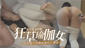 家中重金約啪-狂草瑜伽女，玩弄蜜穴肉棒制裁後入爆射